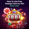 How to Use Free Sweeps Coins to Win Cash at Sweepstakes Casino Games