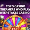 Top 5 Casino Streamers and Sweepstakes Games to Watch