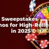 Best Sweepstakes Casinos for High-Rollers in 2025