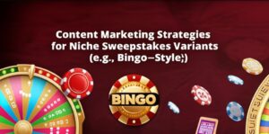 Content Marketing Strategies for Niche Sweepstakes Variants (e.g., Bingo-Style)